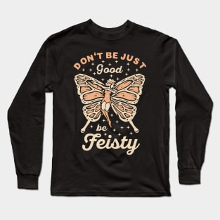 Don't be just good be feisty Long Sleeve T-Shirt